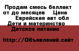 Продам смесь беллакт от0до6месяцев. › Цена ­ 150 - Еврейская авт.обл. Дети и материнство » Детское питание   